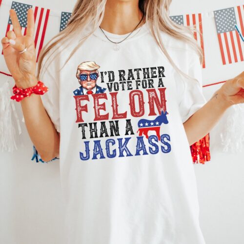 Trump 2024 Shirt I'd Rather Vote for a Felon Than a Jackass Trump for President Republican Shirt image 0