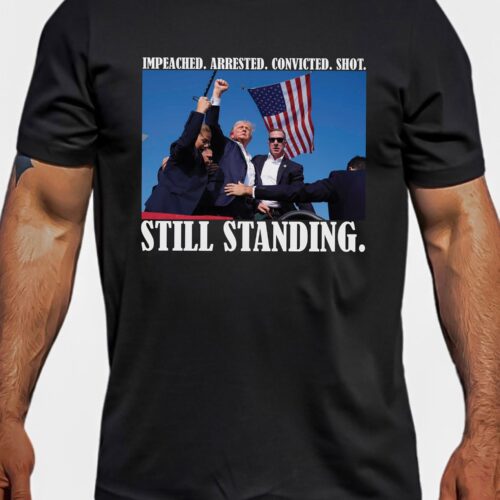 Impeached Arrested Convicted Shot STILL STANDING Iconic Trump Stand with Trump Shirt image 0