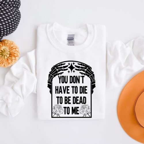 You Don't Have to Die To Be Dead To Me Halloween Skeleton Shirt image 0