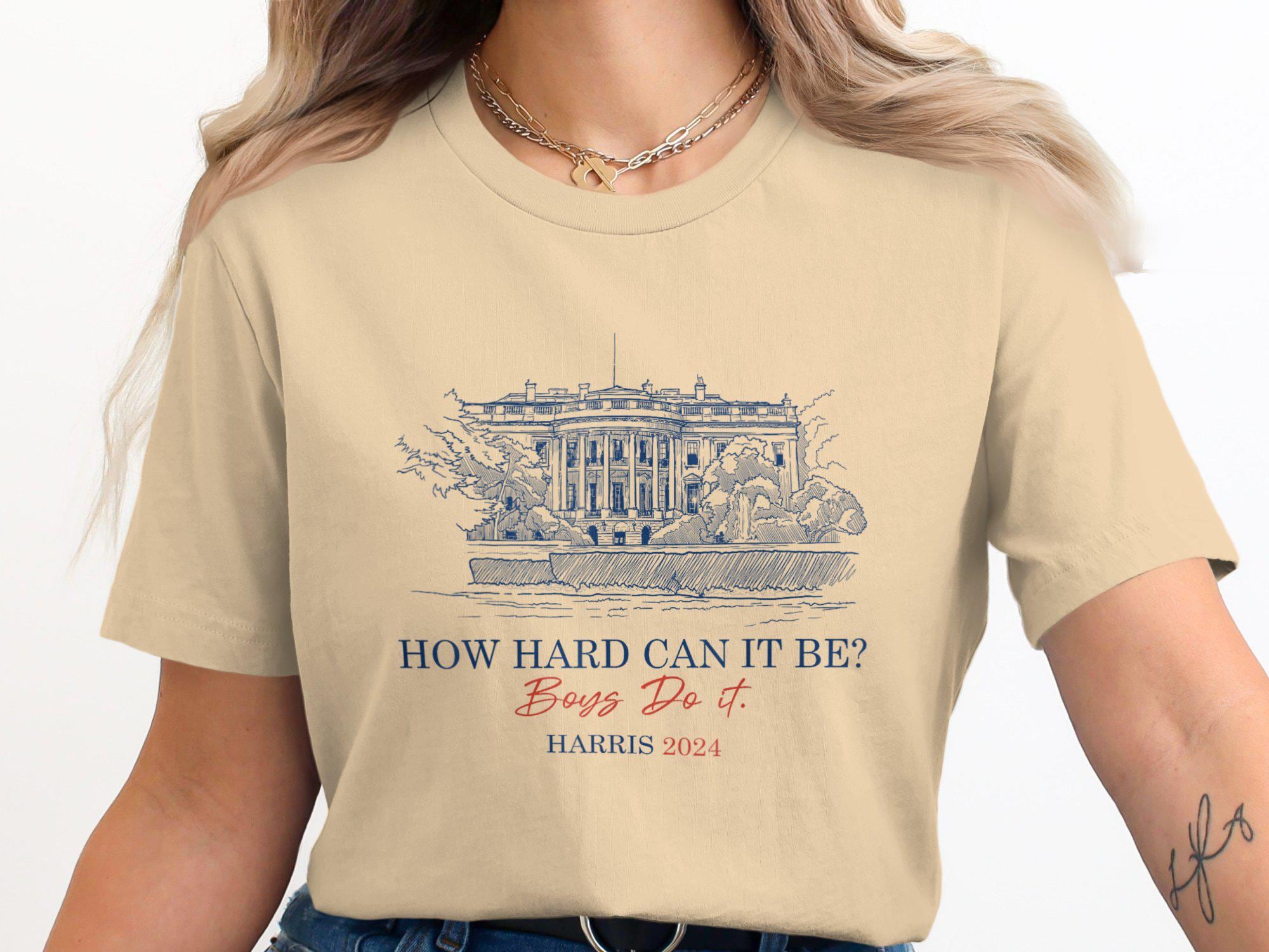 How Hard Can It Be Boys Do It Harris 2024 T-Shirt Funny Political Humor Apparel image 5