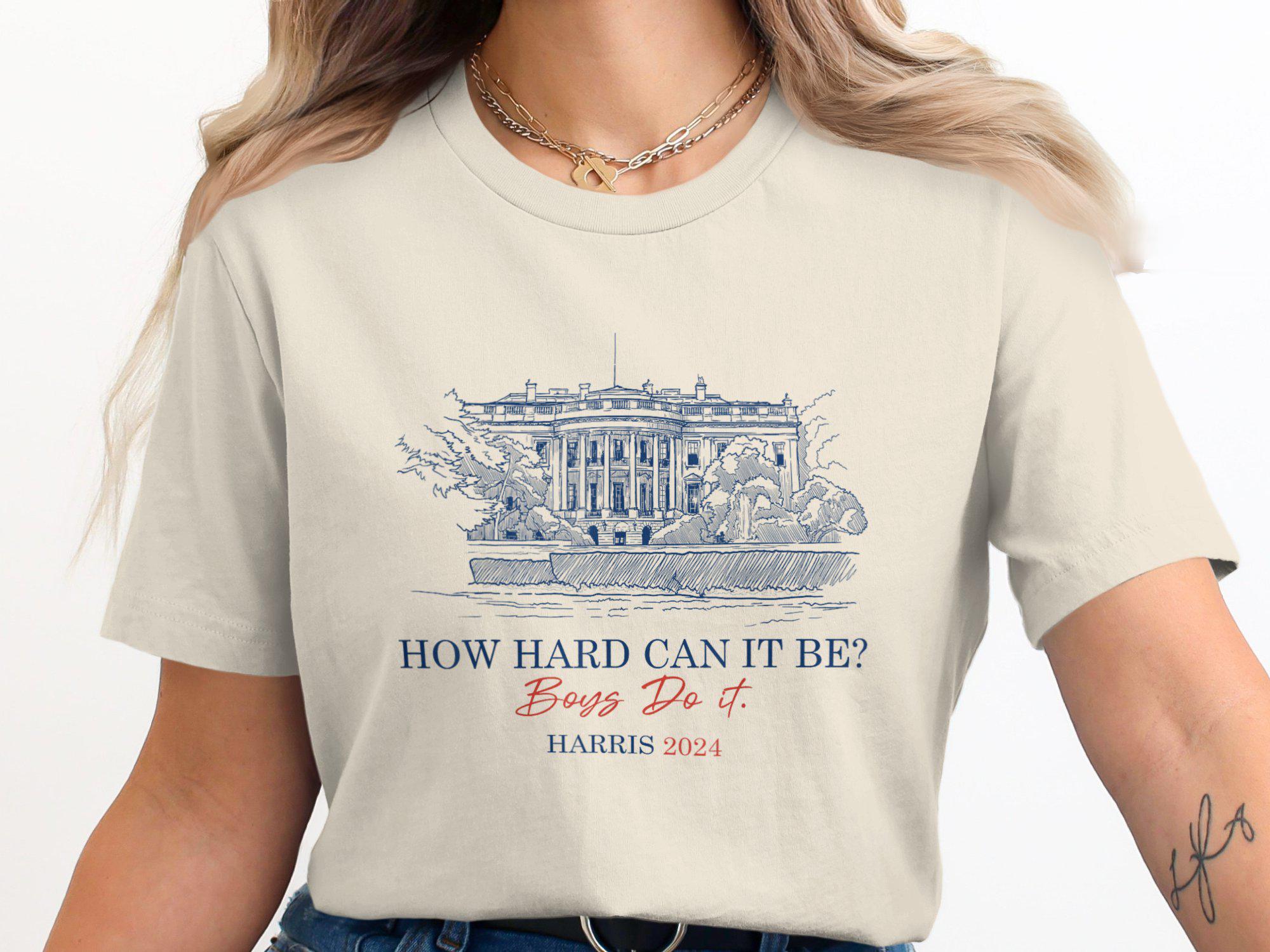 How Hard Can It Be Boys Do It Harris 2024 T-Shirt Funny Political Humor Apparel image 4