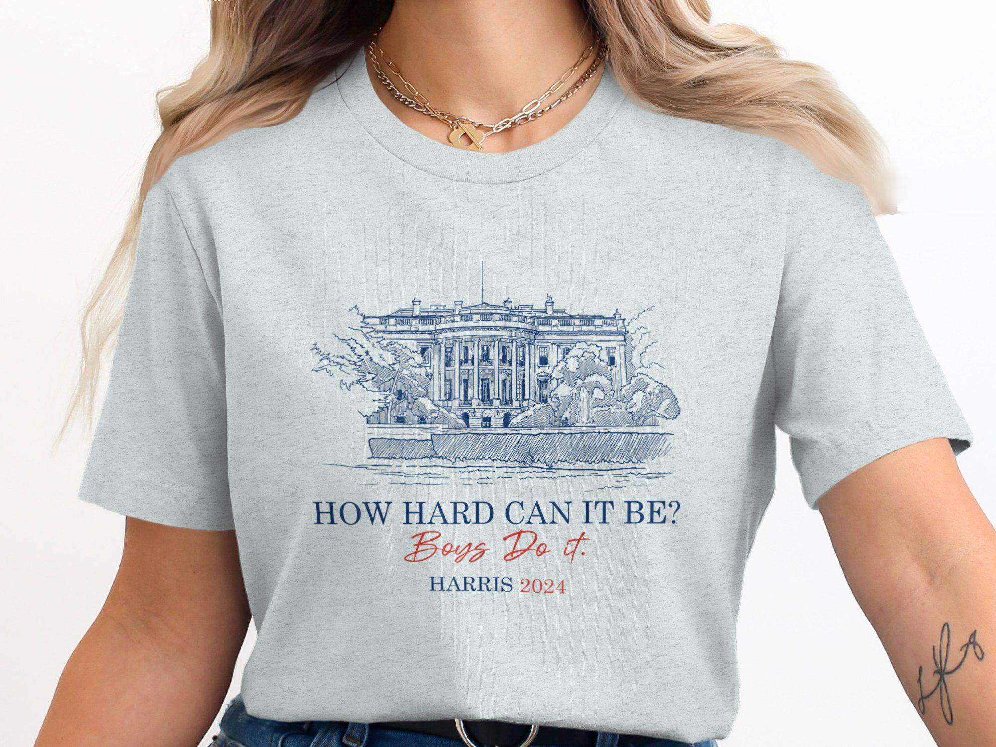 How Hard Can It Be Boys Do It Harris 2024 T-Shirt Funny Political Humor Apparel image 1