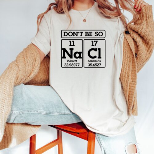 Don't Be So NaCl Shirt | Funny Science Teacher Shirt | Chemistry Periodic Table Tee image 0