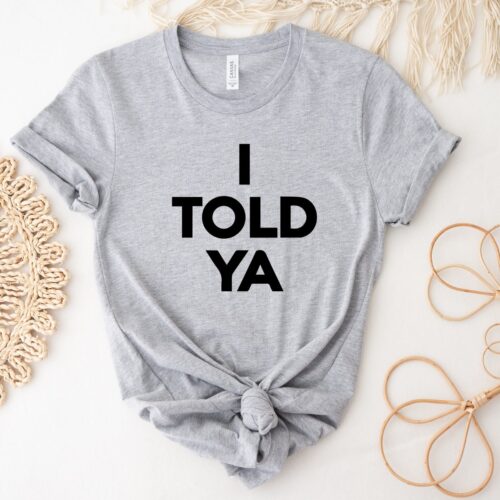 Funny I Told Ya Unisex Shirt | Cute Movie Meme T-Shirt | Humorous Graphic Tee image 0