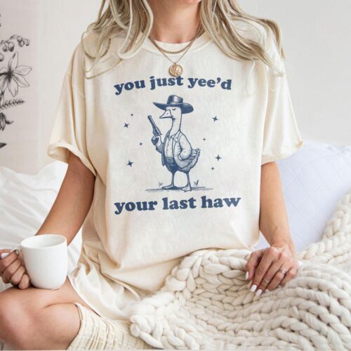 Silly Goose Cowboy Shirt - Funny Tee - You Just Yeed Your Last Haw Gift image 0